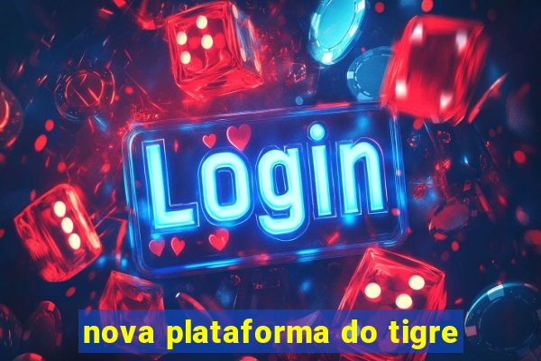 nova plataforma do tigre